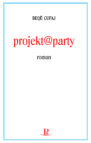 Beqë Cufaj, projekt@party. Roman, Prishtinë: Shtëpia Botuese PA, 2013